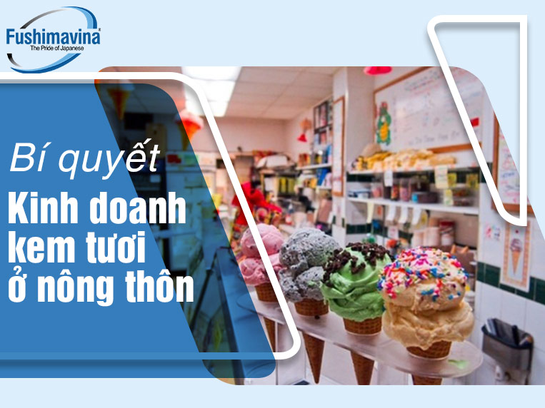 Kinh doanh kem tươi ở nông thôn: Chi phí, thời điểm đầu tư phù hợp