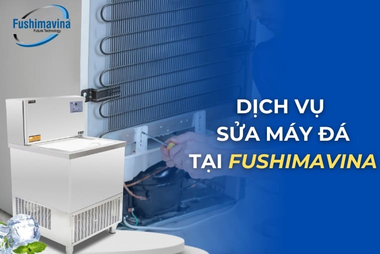 Dịch Vụ Sửa Máy Làm Đá Toàn Quốc Fushimavina Có Bảo Hành