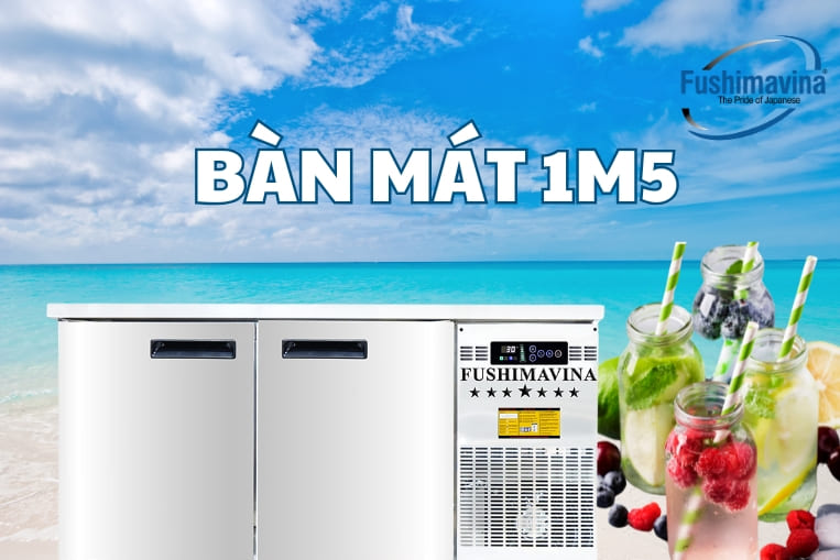 Bàn lạnh 1m5 fushima chính hãng có những ưu điểm nổi trội gì?