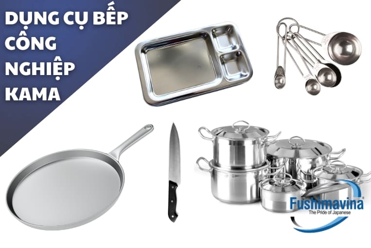 Dụng cụ bếp công nghiệp nhà máy KAMA giá tận xưởng, uy tín