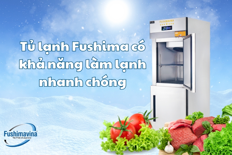 tủ fushima có khả năng làm lạnh nhanh chóng