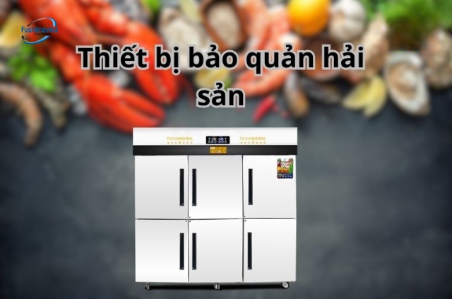 Thiết bị tủ đông chuyên bảo quản, trưng bày hải sản