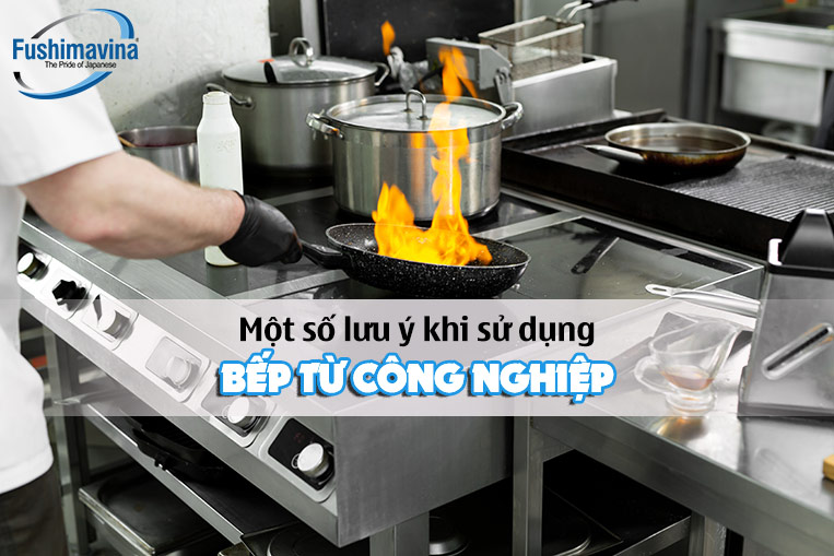 Lưu ý khi sử dụng và bảo quản bếp điện từ công nghiệp