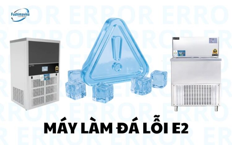 Máy làm đá lỗi E2: Cách xử lý cực nhanh giúp bạn tiết kiệm tiền triệu! 5 may-lam-da-loi-e2-1
