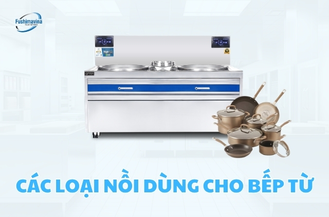 Các loại nồi, chảo dùng cho bếp từ