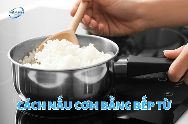 Hướng dẫn nấu cơm bằng nồi bếp từ