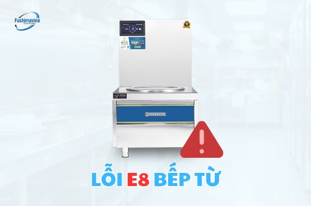 Nguyên nhân và cách khắc phục bếp từ báo lỗi E8