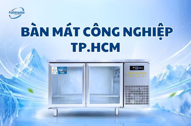 Top 5 nơi bán bàn mát công nghiệp ở TP.HCM chất lượng, bảo hành tốt.