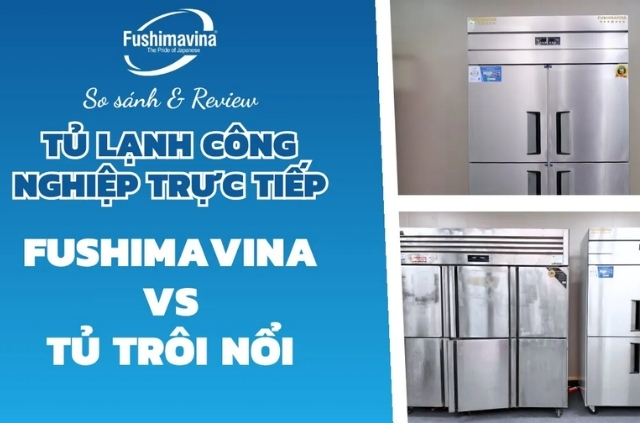 Đánh giá chi tiết tủ lạnh công nghiệp Fushimavina và tủ hãng khác.